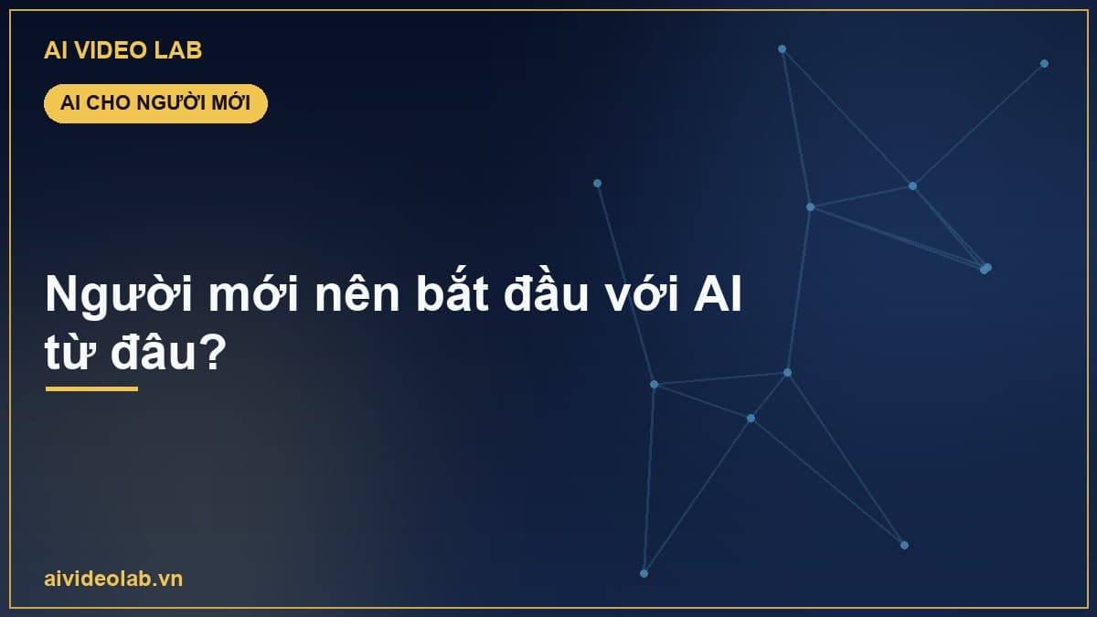 Người mới nên bắt đầu với AI từ đâu? Lộ trình 4 bước dễ làm