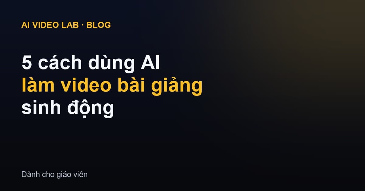 5 cách dùng AI làm video bài giảng sinh động (không cần quay dựng)